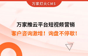 客戶咨詢激增！檢測企業(yè)：萬家推云平臺短視頻營銷，詢盤不停歇！——全渠道營銷軟件